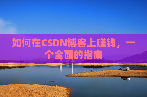 如何在CSDN博客上赚钱,一个全面的指南