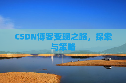 CSDN博客变现之路,探索与策略